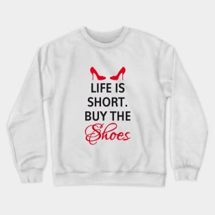 Life is short, buy the shoes. Crewneck Sweatshirt